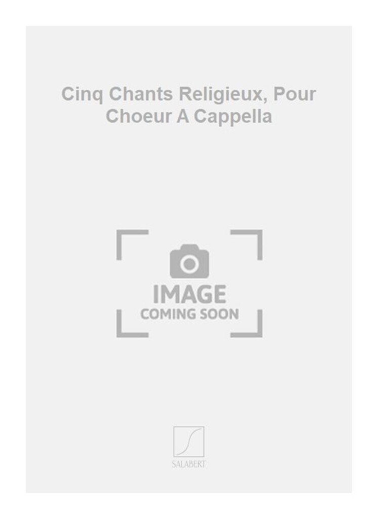 Cinq Chants Religieux, Pour Choeur A Cappella